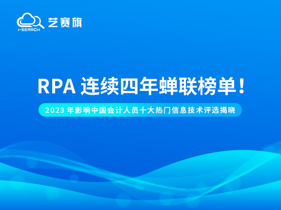 2023年影响中国会计行业十大热门信息技术评选揭晓：RPA连续四年蝉联榜单！